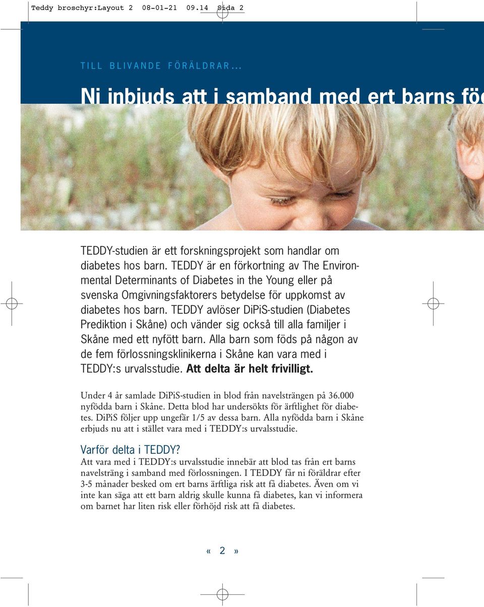 TEDDY avlöser DiPiS-studien (Diabetes Prediktion i Skåne) och vänder sig också till alla familjer i Skåne med ett nyfött barn.