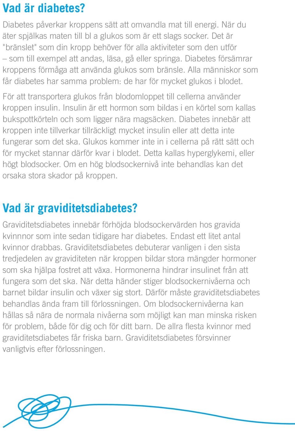 Alla människor som får diabetes har samma problem: de har för mycket glukos i blodet. För att transportera glukos från blodomloppet till cellerna använder kroppen insulin.