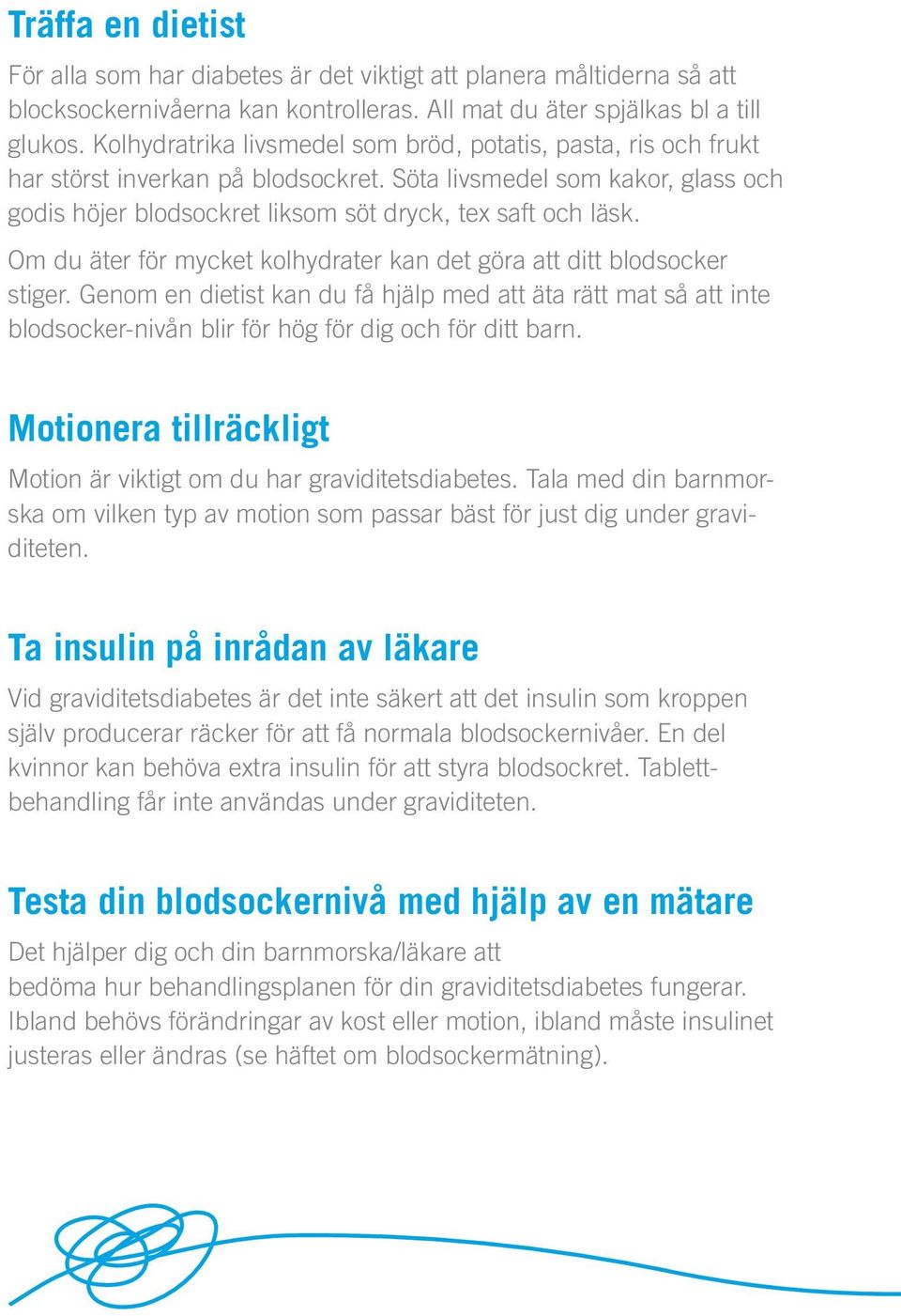 Om du äter för mycket kolhydrater kan det göra att ditt blodsocker stiger. Genom en dietist kan du få hjälp med att äta rätt mat så att inte blodsocker- nivån blir för hög för dig och för ditt barn.