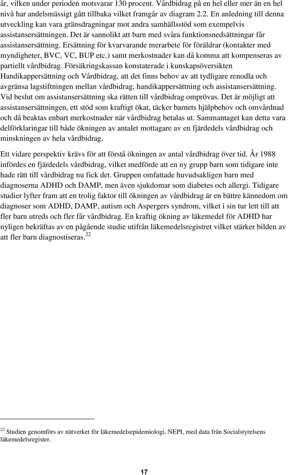 Det är sannolikt att barn med svåra funktionsnedsättningar får assistansersättning. Ersättning för kvarvarande merarbete för föräldrar (kontakter med myndigheter, BVC, VC, BUP etc.