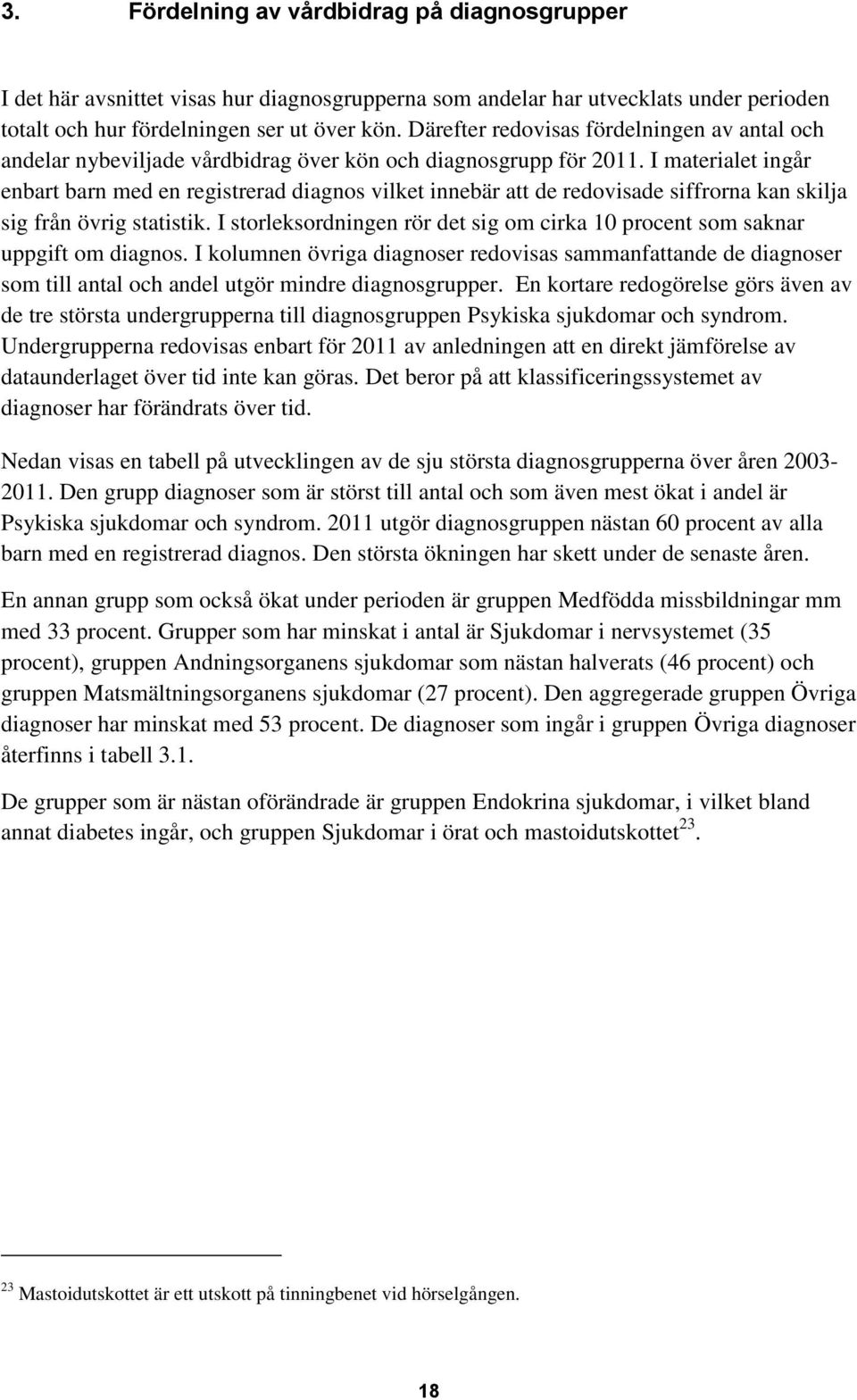 I materialet ingår enbart barn med en registrerad diagnos vilket innebär att de redovisade siffrorna kan skilja sig från övrig statistik.