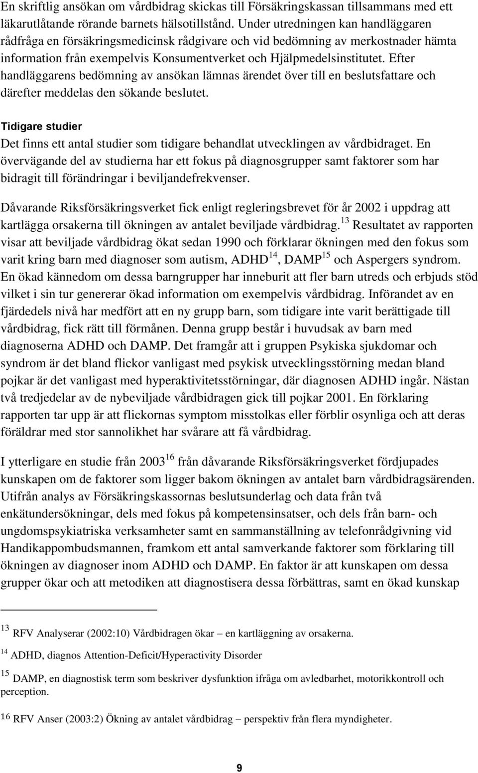 Efter handläggarens bedömning av ansökan lämnas ärendet över till en beslutsfattare och därefter meddelas den sökande beslutet.