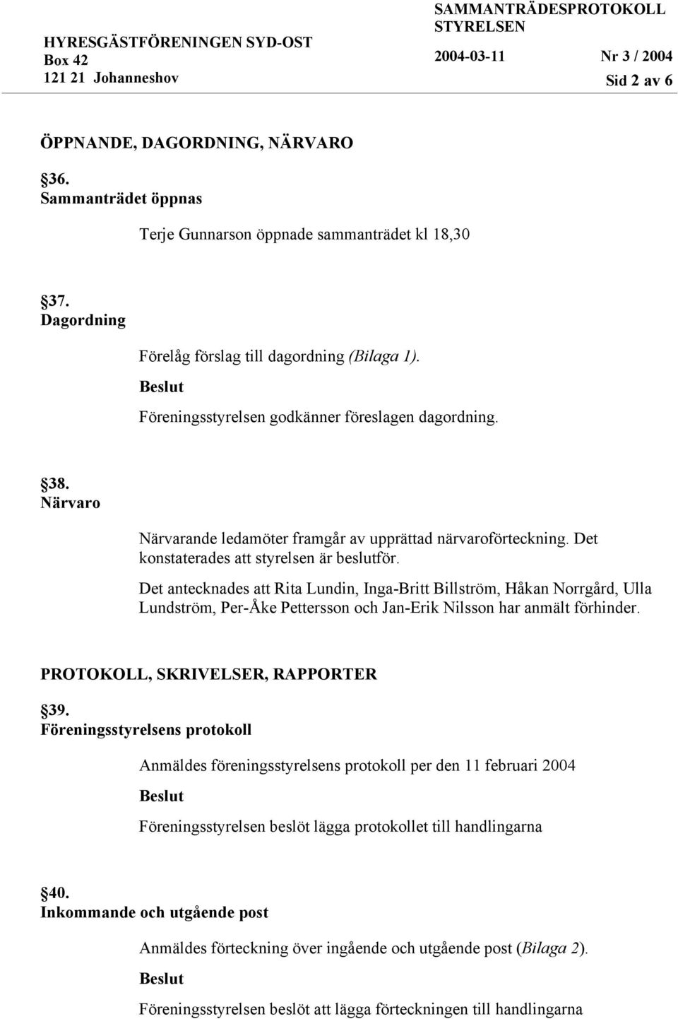 Det antecknades att Rita Lundin, Inga-Britt Billström, Håkan Norrgård, Ulla Lundström, Per-Åke Pettersson och Jan-Erik Nilsson har anmält förhinder. PROTOKOLL, SKRIVELSER, RAPPORTER 39.