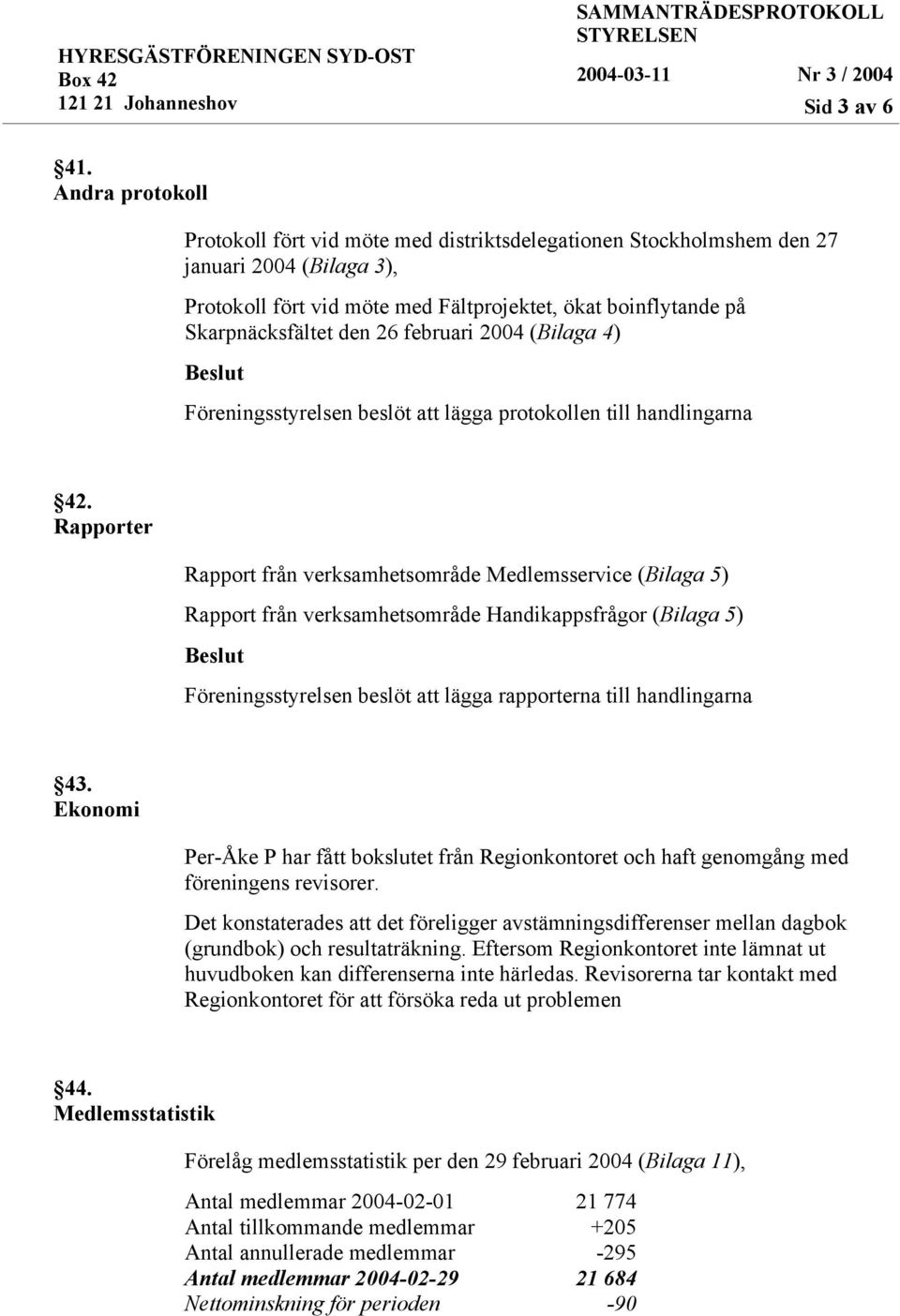 februari 2004 (Bilaga 4) Föreningsstyrelsen beslöt att lägga protokollen till handlingarna 42.