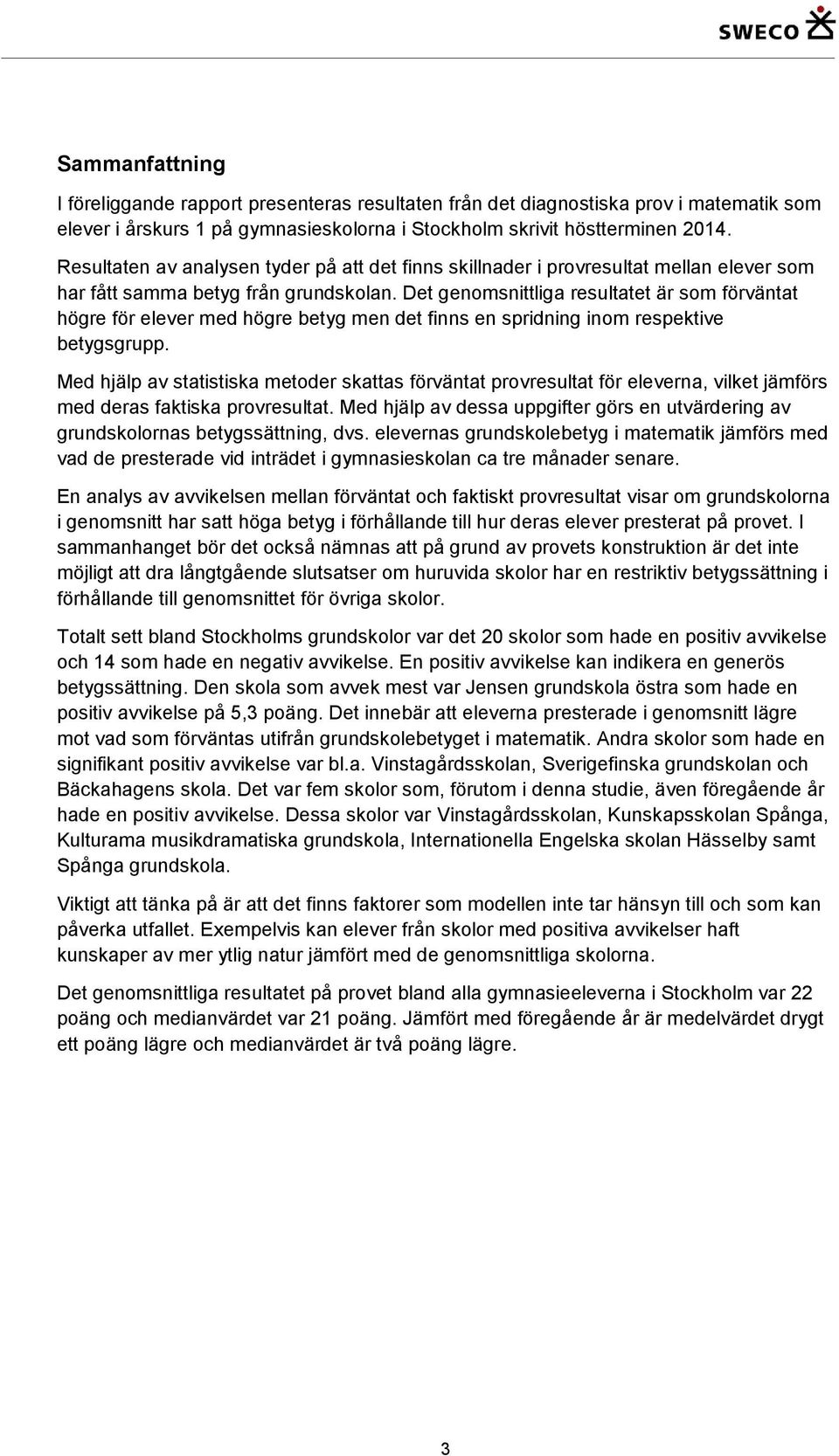 Det genomsnittliga resultatet är som förväntat högre för elever med högre betyg men det finns en spridning inom respektive betygsgrupp.