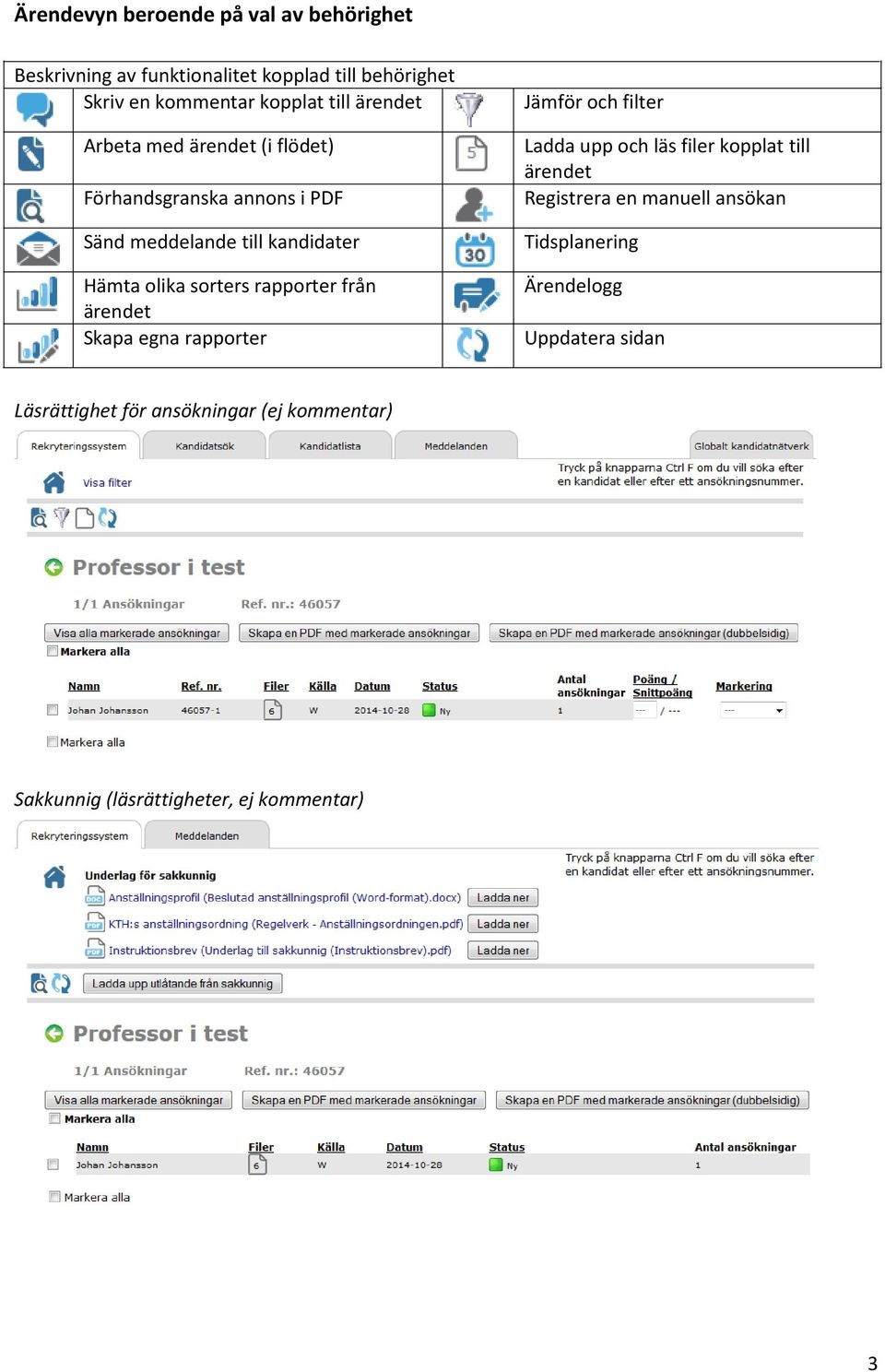 rapporter från ärendet Skapa egna rapporter Jämför och filter Ladda upp och läs filer kopplat till ärendet Registrera en