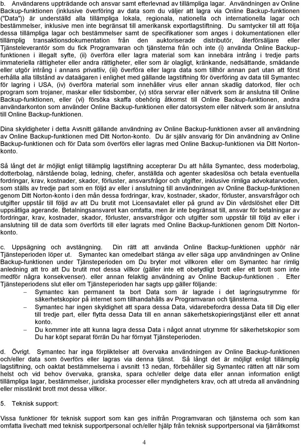 internationella lagar och bestämmelser, inklusive men inte begränsat till amerikansk exportlagstiftning.