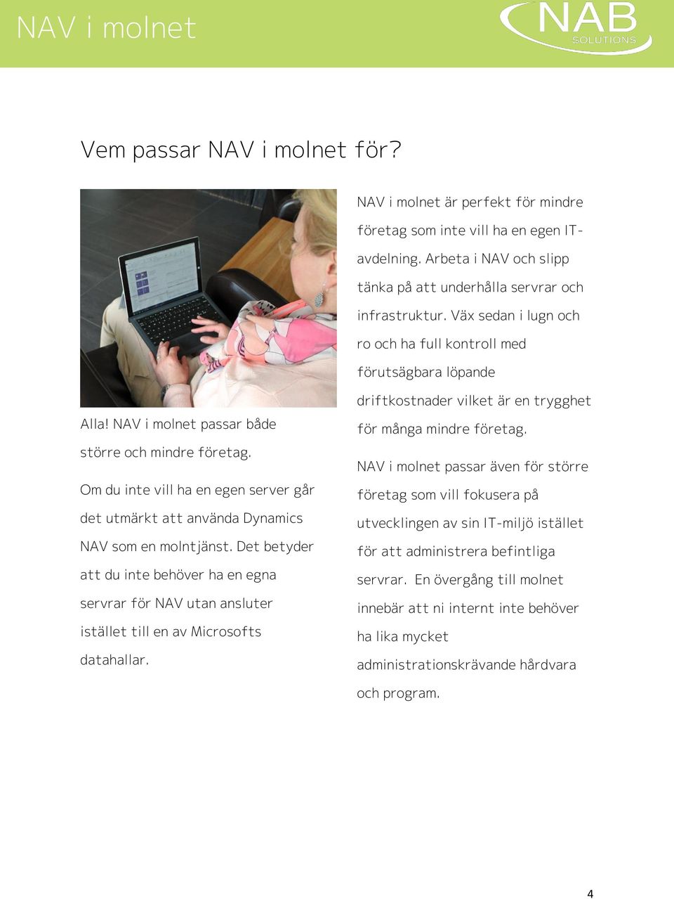 Om du inte vill ha en egen server går det utmärkt att använda Dynamics NAV som en molntjänst.