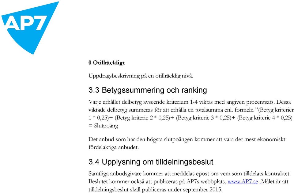 formeln (Betyg kriterier 1 * 0,25)+ (Betyg kriterie 2 * 0,25)+ (Betyg kriterie 3 * 0,25)+ (Betyg kriterie 4 * 0,25) = Slutpoäng Det anbud som har den högsta slutpoängen kommer att