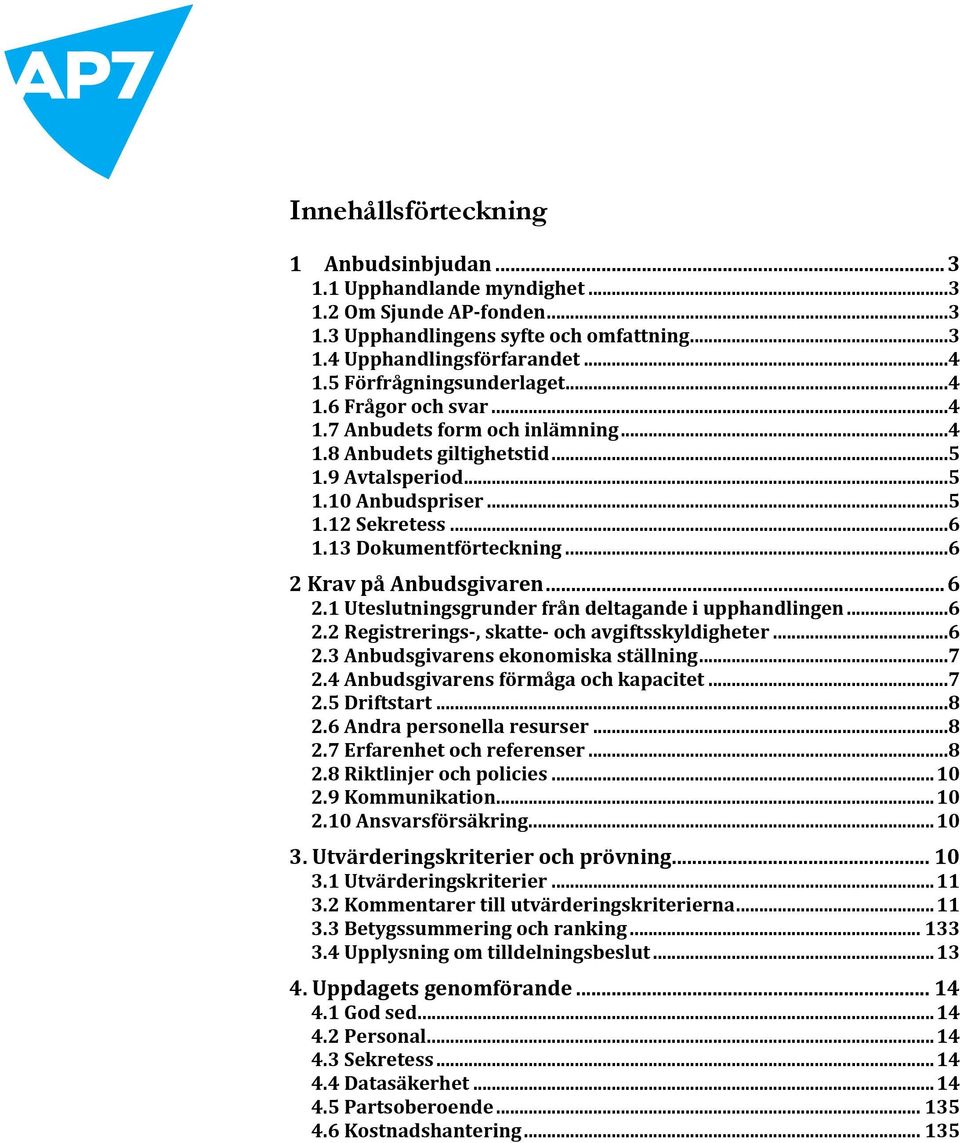 13 Dokumentförteckning...6 2 Krav på Anbudsgivaren... 6 2.1 Uteslutningsgrunder från deltagande i upphandlingen...6 2.2 Registrerings, skatte och avgiftsskyldigheter...6 2.3 Anbudsgivarens ekonomiska ställning.