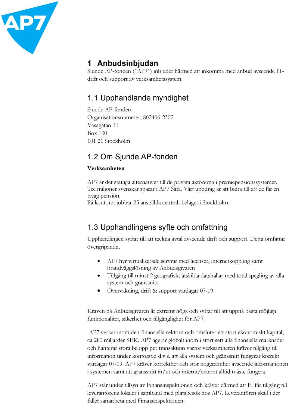 Tre miljoner svenskar sparar i AP7 Såfa. Vårt uppdrag är att bidra till att de får en trygg pension. På kontoret jobbar 25 anställda centralt beläget i Stockholm. 1.