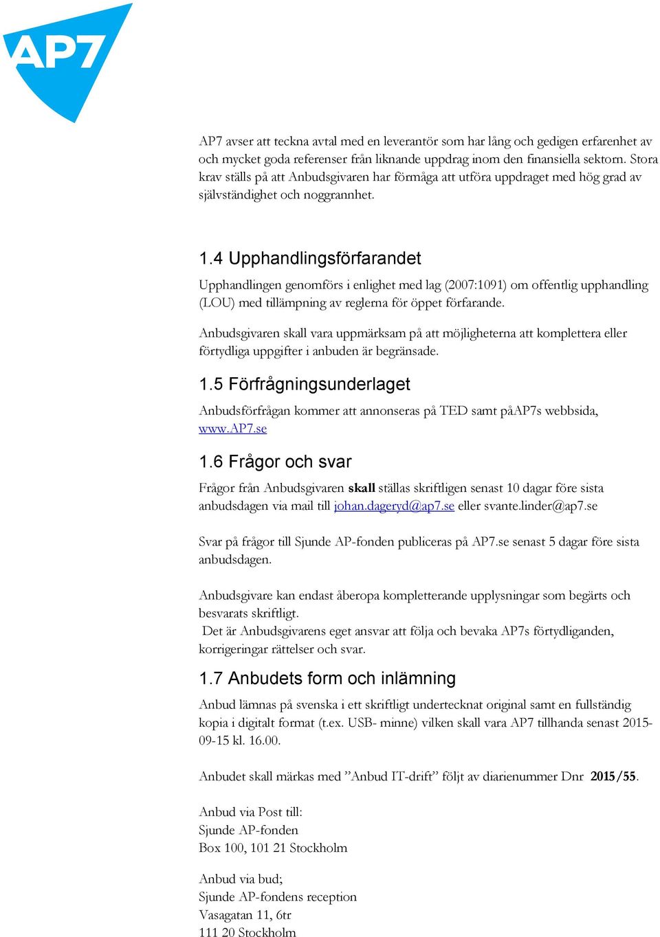 4 Upphandlingsförfarandet Upphandlingen genomförs i enlighet med lag (2007:1091) om offentlig upphandling (LOU) med tillämpning av reglerna för öppet förfarande.