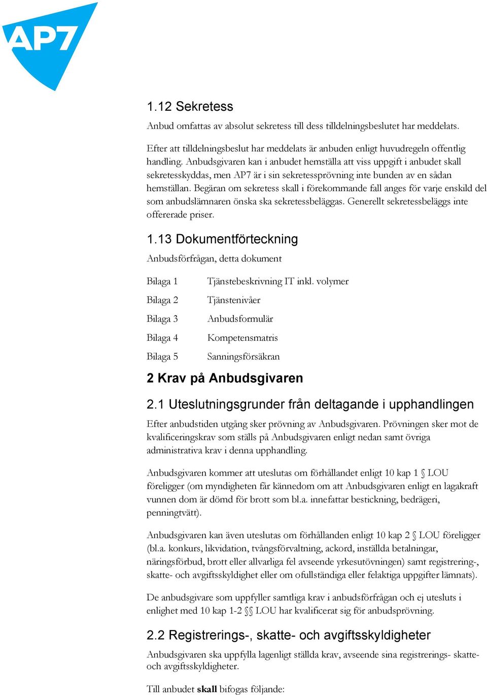 Begäran om sekretess skall i förekommande fall anges för varje enskild del som anbudslämnaren önska ska sekretessbeläggas. Generellt sekretessbeläggs inte offererade priser. 1.