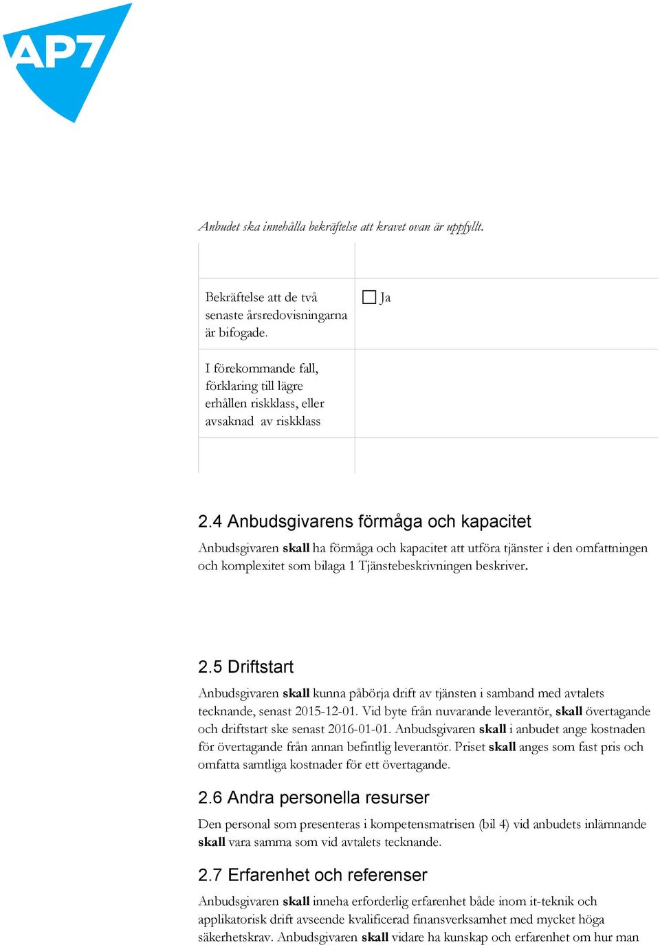 4 Anbudsgivarens förmåga och kapacitet Anbudsgivaren skall ha förmåga och kapacitet att utföra tjänster i den omfattningen och komplexitet som bilaga 1 Tjänstebeskrivningen beskriver. 2.