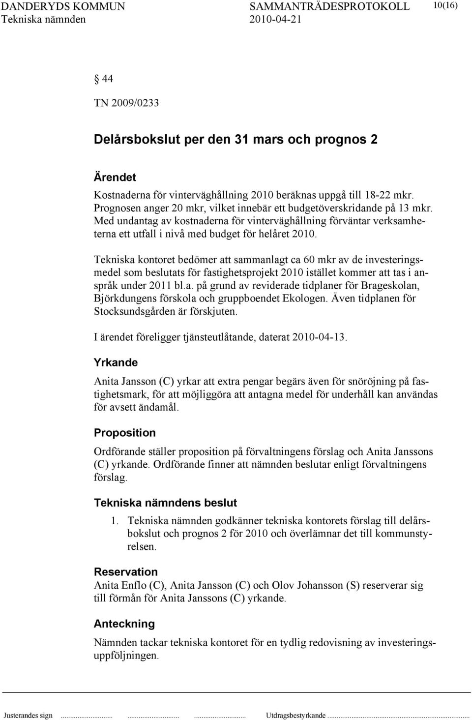 Tekniska kontoret bedömer att sammanlagt ca 60 mkr av de investeringsmedel som beslutats för fastighetsprojekt 2010 istället kommer att tas i anspråk under 2011 bl.a. på grund av reviderade tidplaner för Brageskolan, Björkdungens förskola och gruppboendet Ekologen.