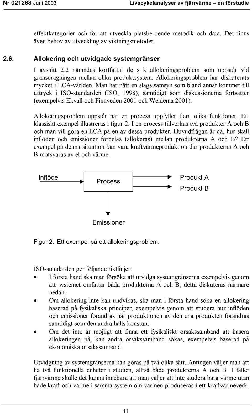 Man har nått en slags samsyn som bland annat kommer till uttryck i ISO-standarden (ISO, 1998), samtidigt som diskussionerna fortsätter (exempelvis Ekvall och Finnveden 2001 och Weidema 2001).