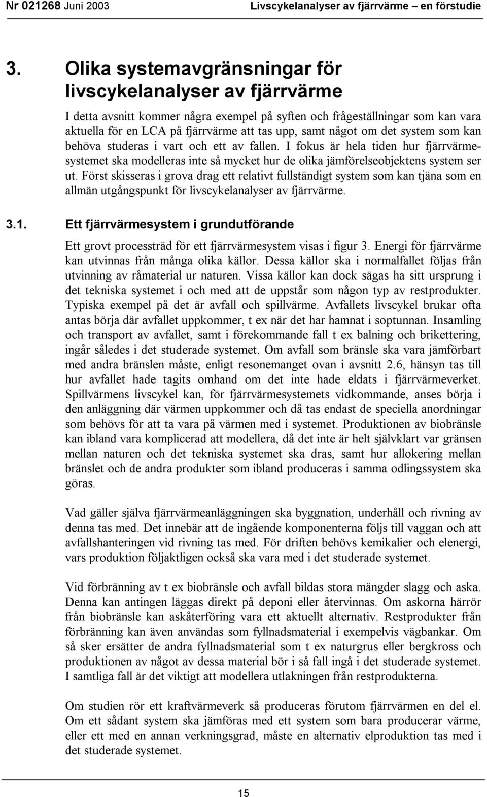 Först skisseras i grova drag ett relativt fullständigt system som kan tjäna som en allmän utgångspunkt för livscykelanalyser av fjärrvärme. 3.1.
