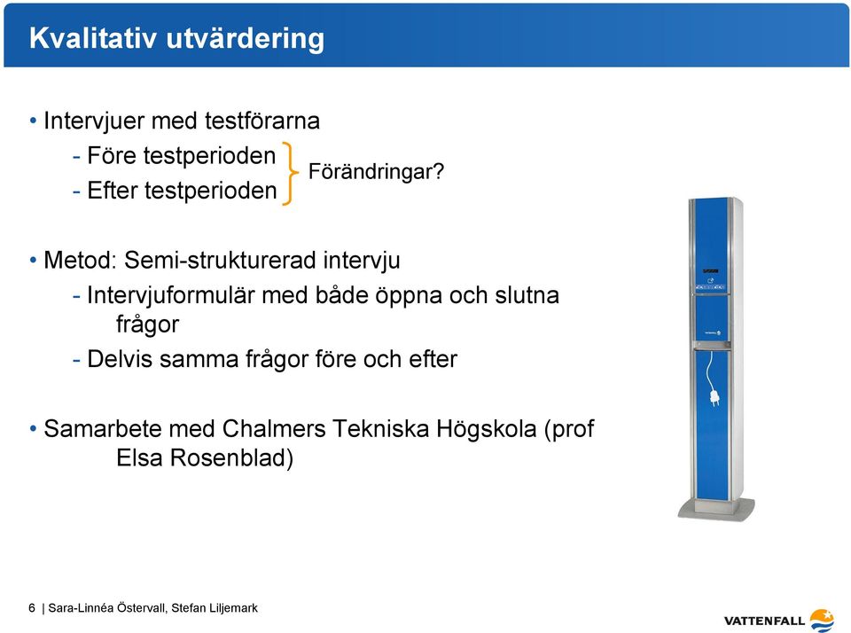 Metod: Semi-strukturerad intervju - Intervjuformulär med både öppna och slutna