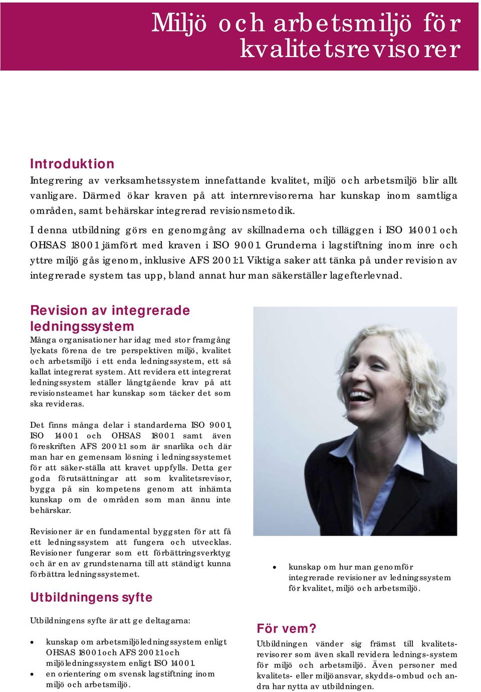 I denna utbildning görs en genomgång av skillnaderna och tilläggen i ISO 14001 och OHSAS 18001 jämfört med kraven i ISO 9001.