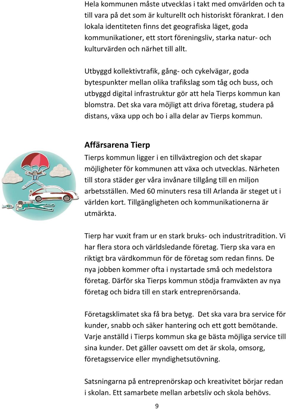 Utbyggd kollektivtrafik, gång- och cykelvägar, goda bytespunkter mellan olika trafikslag som tåg och buss, och utbyggd digital infrastruktur gör att hela Tierps kommun kan blomstra.