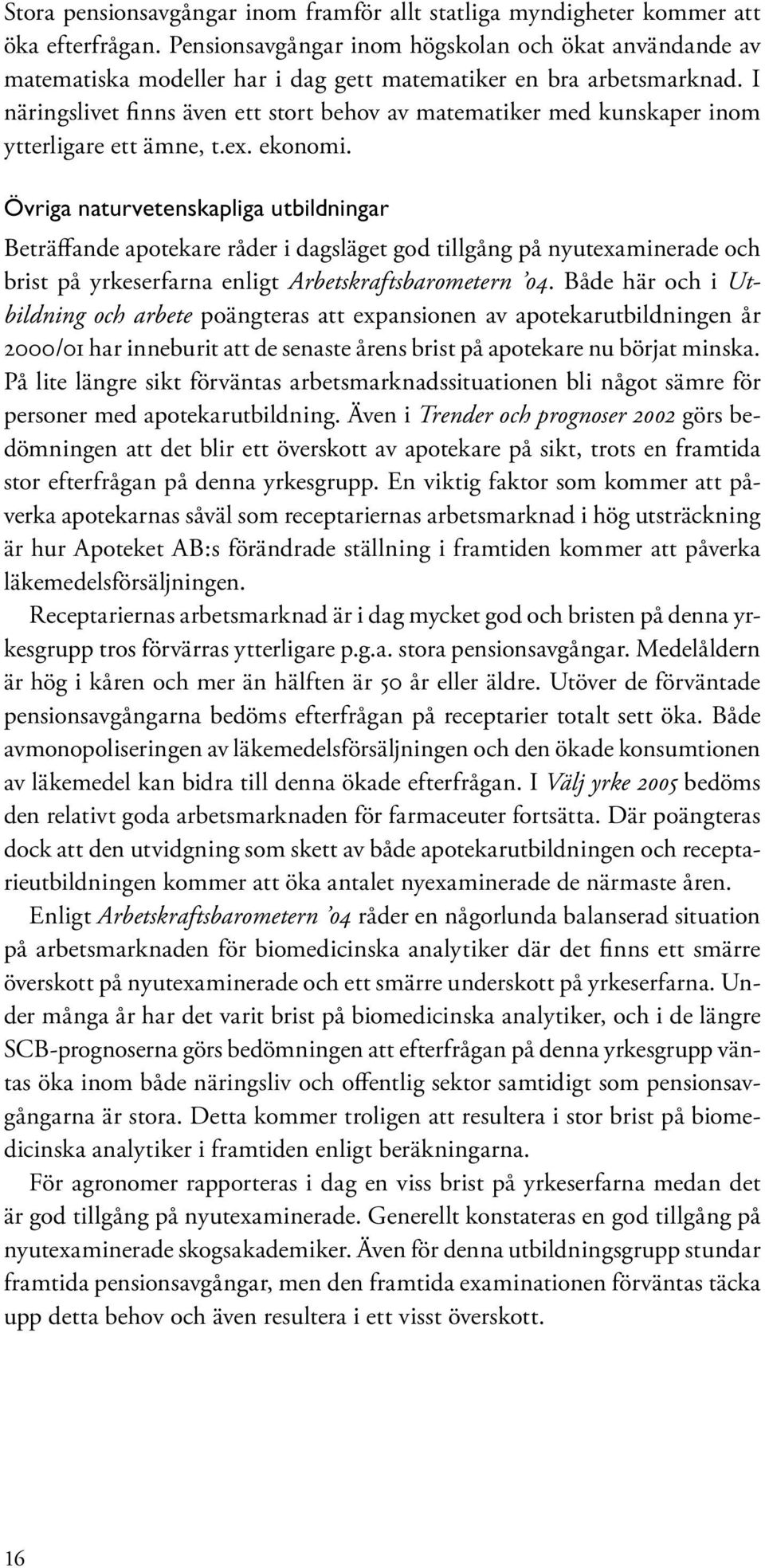 I näringslivet finns även ett stort behov av matematiker med kunskaper inom ytterligare ett ämne, t.ex. ekonomi.