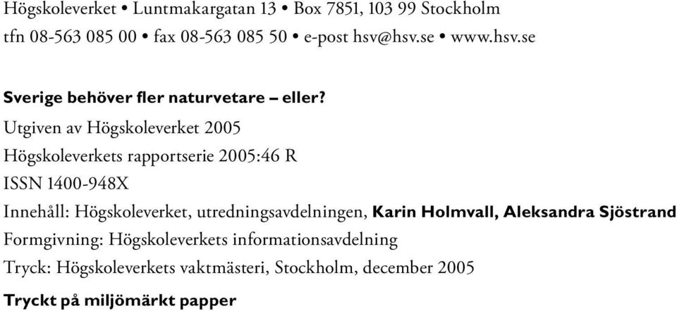 Utgiven av Högskoleverket 2005 Högskoleverkets rapportserie 2005:46 R ISSN 1400-948X Innehåll: Högskoleverket,