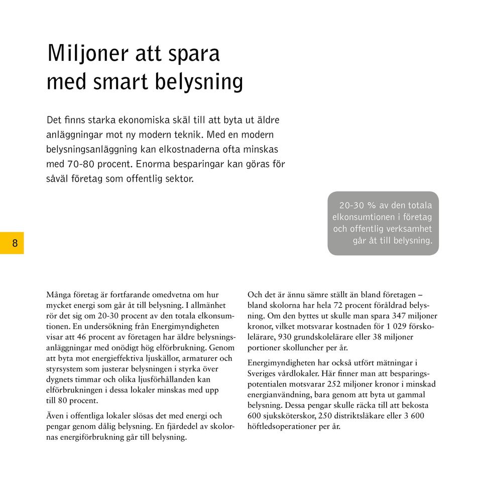 8 20-30 % av den totala elkonsumtionen i företag och offentlig verksamhet går åt till belysning. Många företag är fortfarande omedvetna om hur mycket energi som går åt till belysning.