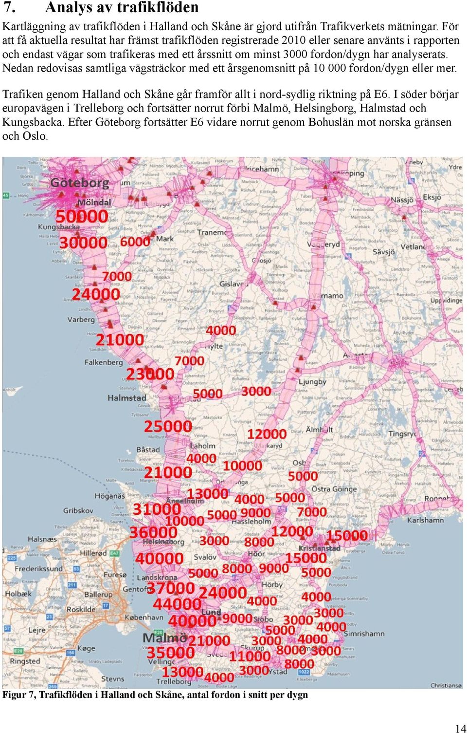 analyserats. Nedan redovisas samtliga vägsträckor med ett årsgenomsnitt på 10 000 fordon/dygn eller mer. Trafiken genom Halland och Skåne går framför allt i nord-sydlig riktning på E6.