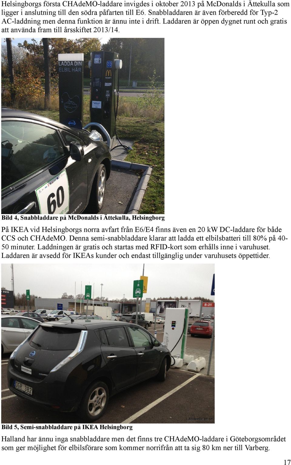 Bild 4, Snabbladdare på McDonalds i Ättekulla, Helsingborg På IKEA vid Helsingborgs norra avfart från E6/E4 finns även en 20 kw DC-laddare för både CCS och CHAdeMO.