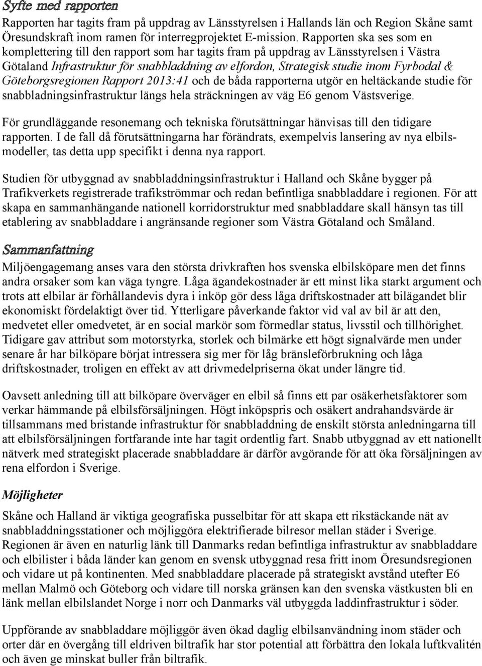 & Göteborgsregionen Rapport 2013:41 och de båda rapporterna utgör en heltäckande studie för snabbladningsinfrastruktur längs hela sträckningen av väg E6 genom Västsverige.