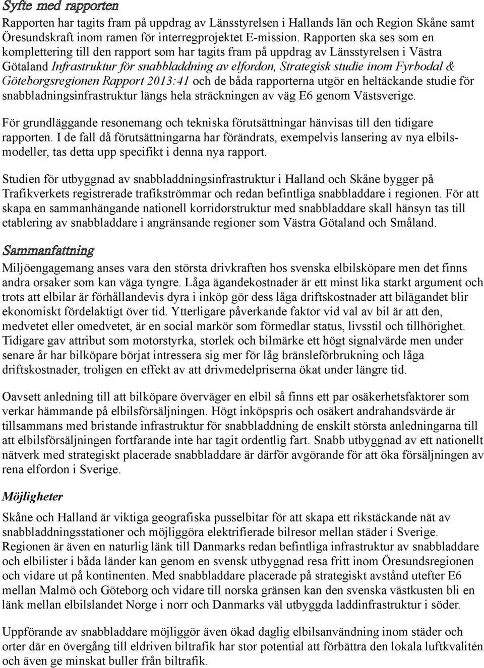 & Göteborgsregionen Rapport 2013:41 och de båda rapporterna utgör en heltäckande studie för snabbladningsinfrastruktur längs hela sträckningen av väg E6 genom Västsverige.