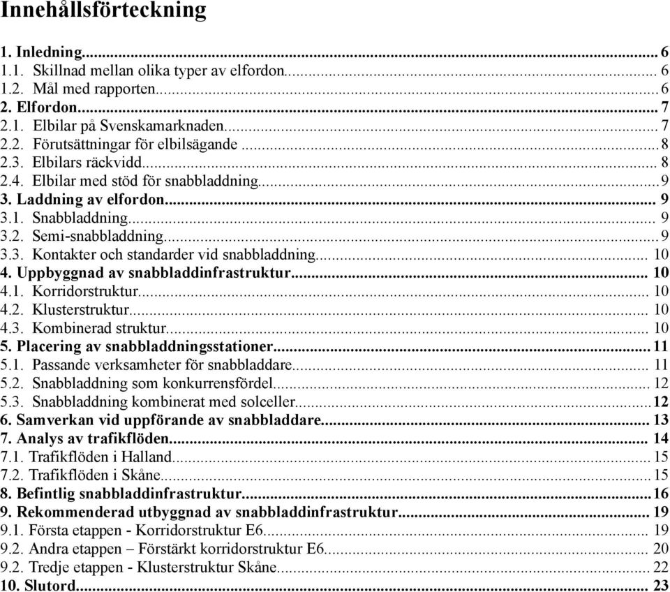 .. 10 4. Uppbyggnad av snabbladdinfrastruktur... 10 4.1. Korridorstruktur... 10 4.2. Klusterstruktur... 10 4.3. Kombinerad struktur... 10 5. Placering av snabbladdningsstationer... 11 5.1. Passande verksamheter för snabbladdare.