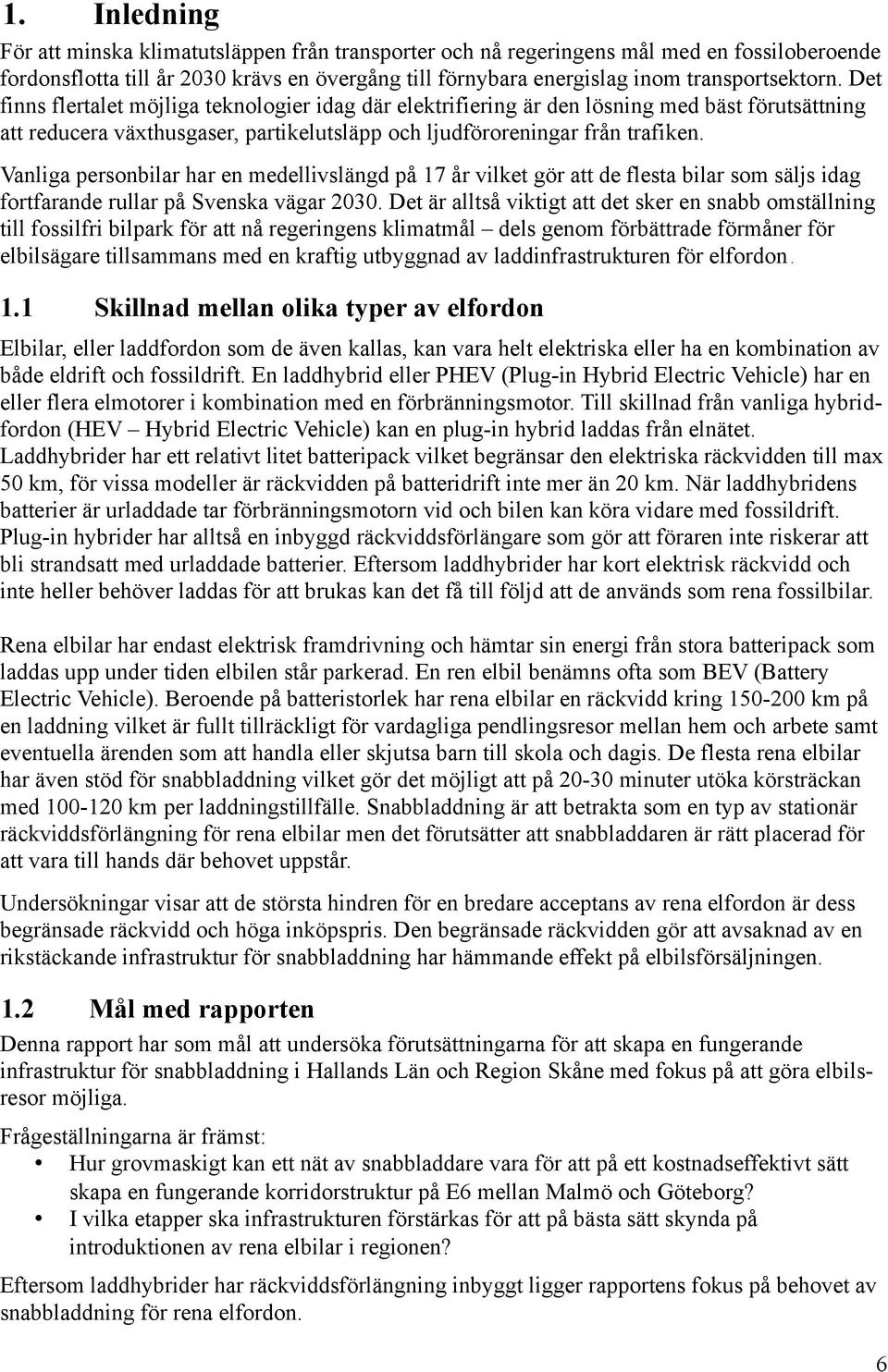 Vanliga personbilar har en medellivslängd på 17 år vilket gör att de flesta bilar som säljs idag fortfarande rullar på Svenska vägar 2030.