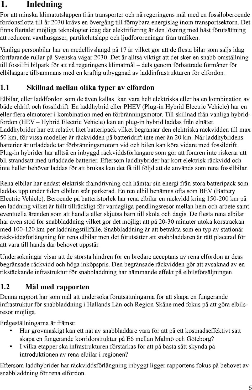 Vanliga personbilar har en medellivslängd på 17 år vilket gör att de flesta bilar som säljs idag fortfarande rullar på Svenska vägar 2030.