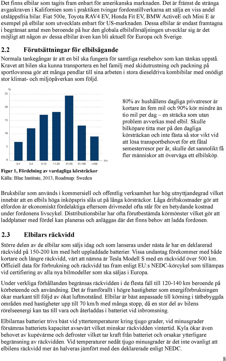 Fiat 500e, Toyota RAV4 EV, Honda Fit EV, BMW ActiveE och Mini E är exempel på elbilar som utvecklats enbart för US-marknaden.