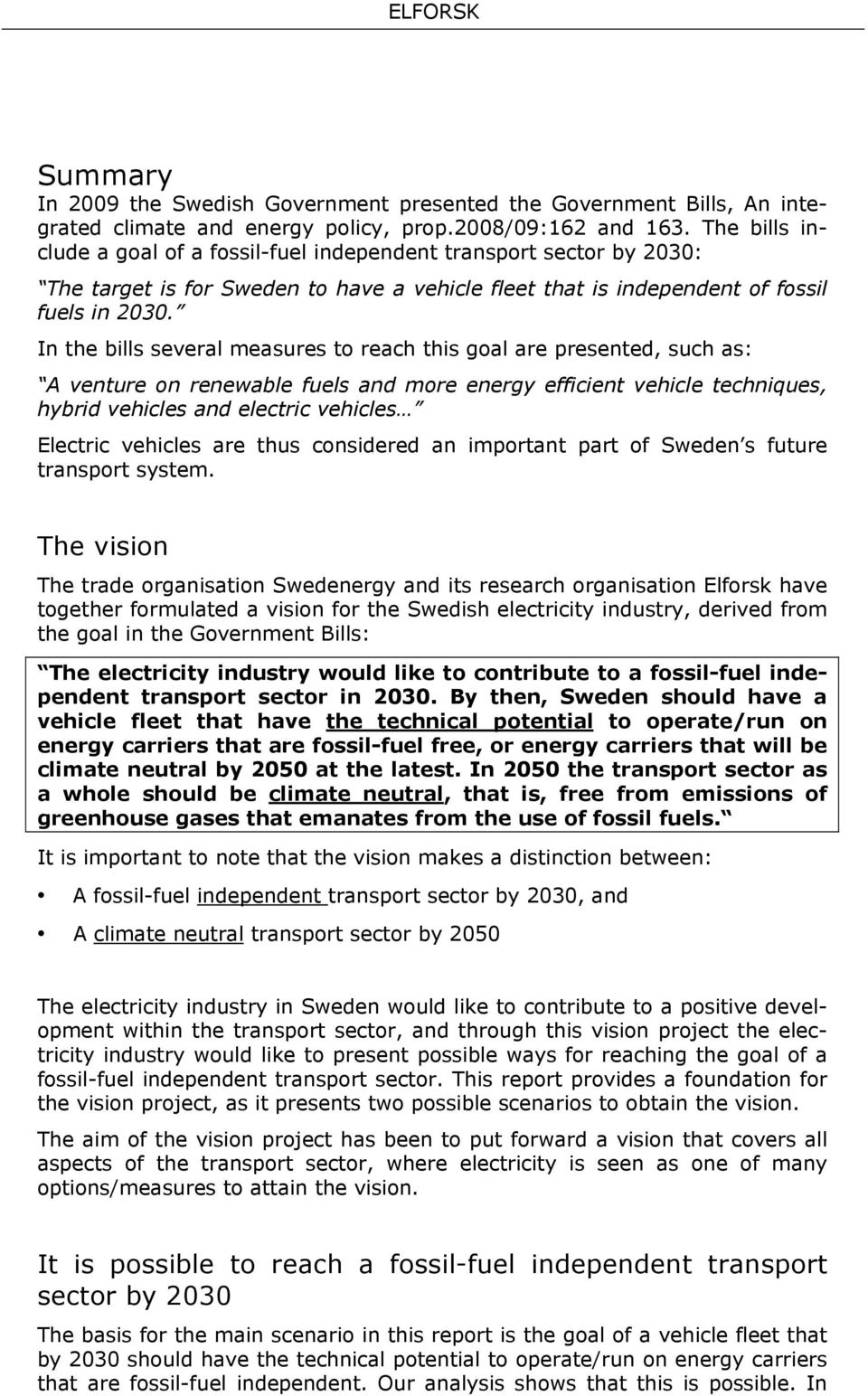 In the bills several measures to reach this goal are presented, such as: A venture on renewable fuels and more energy efficient vehicle techniques, hybrid vehicles and electric vehicles Electric