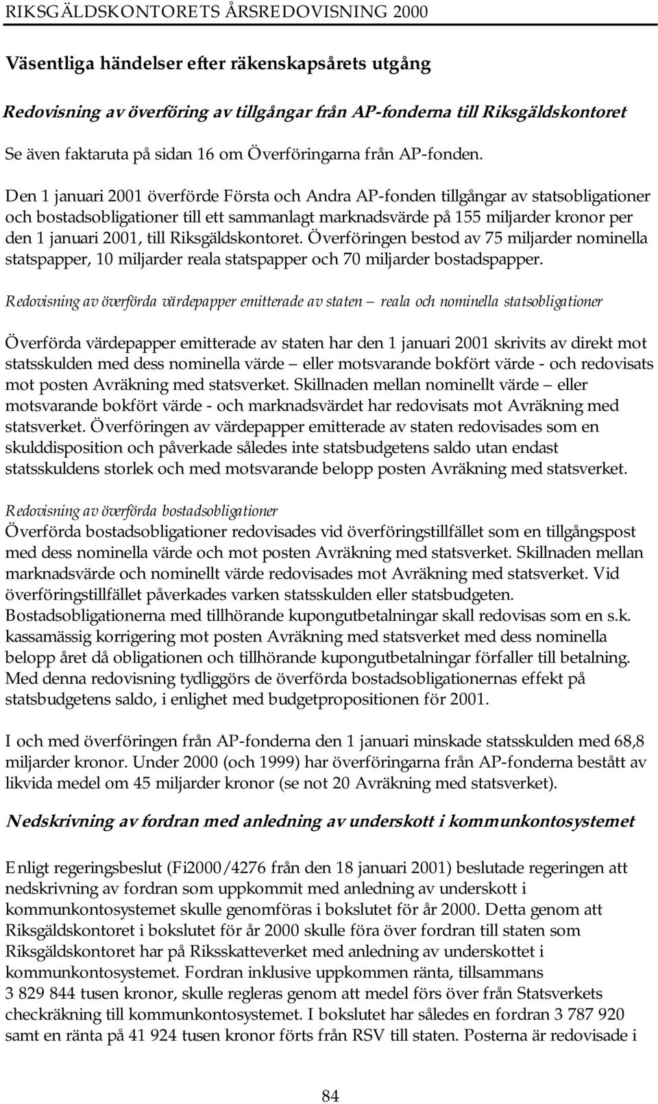 Riksgäldskontoret. Överföringen bestod av 75 miljarder nominella statspapper, 10 miljarder reala statspapper och 70 miljarder bostadspapper.