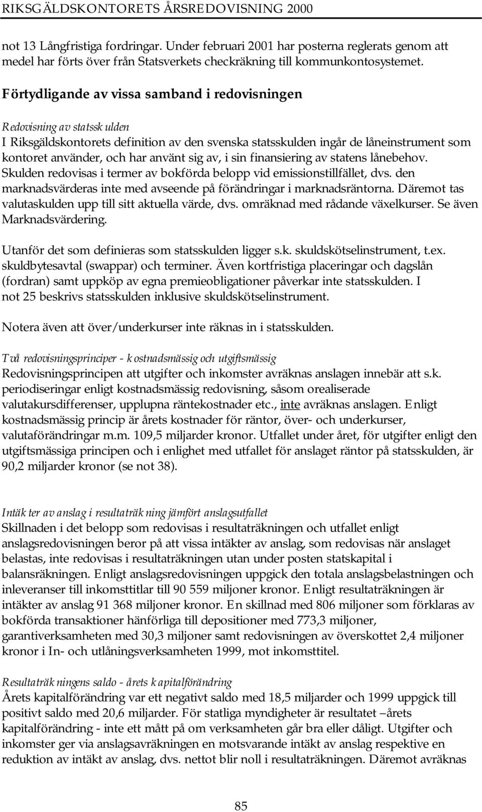 sig av, i sin finansiering av statens lånebehov. Skulden redovisas i termer av bokförda belopp vid emissionstillfället, dvs. den marknadsvärderas inte med avseende på förändringar i marknadsräntorna.