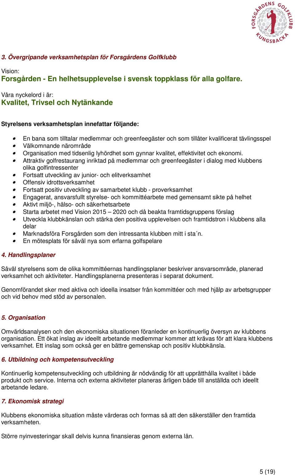 Välkomnande närområde Organisation med tidsenlig lyhördhet som gynnar kvalitet, effektivitet och ekonomi.