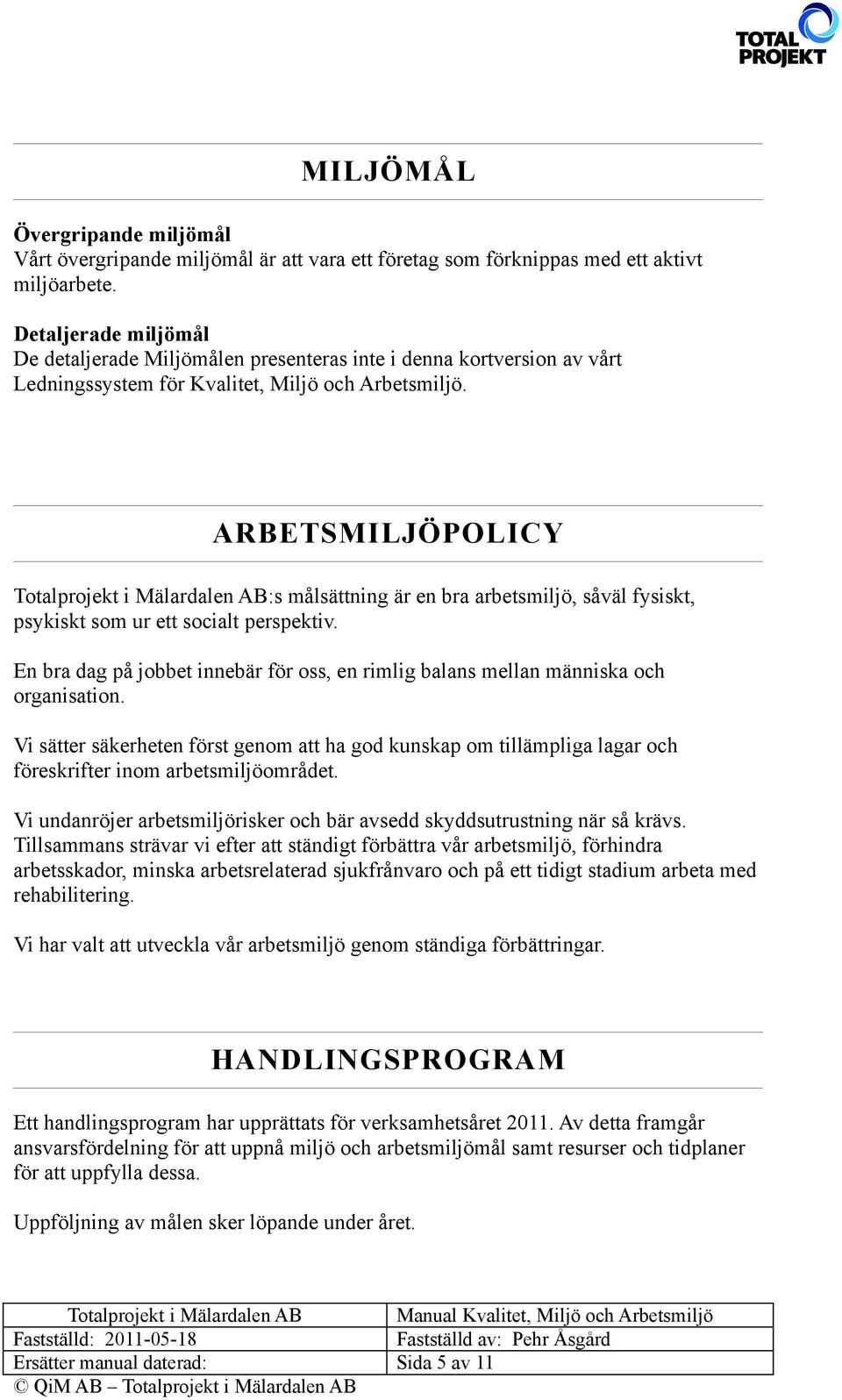 ARBETSMILJÖPOLICY Totalprojekt i Mälardalen AB:s målsättning är en bra arbetsmiljö, såväl fysiskt, psykiskt som ur ett socialt perspektiv.