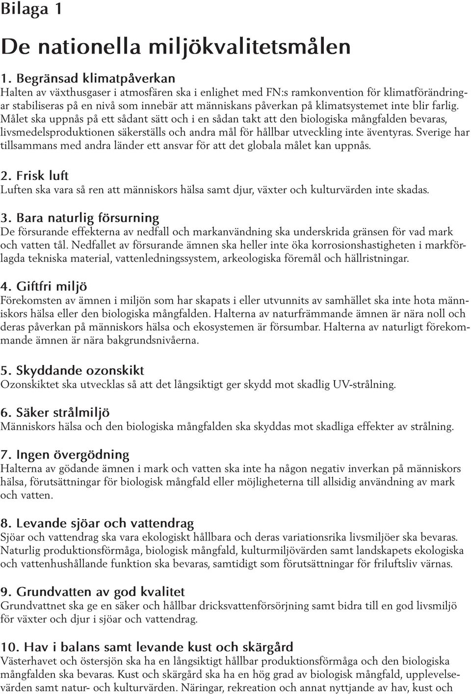 inte blir farlig. Målet ska uppnås på ett sådant sätt och i en sådan takt att den biologiska mångfalden bevaras, livsmedelsproduktionen säkerställs och andra mål för hållbar utveckling inte äventyras.