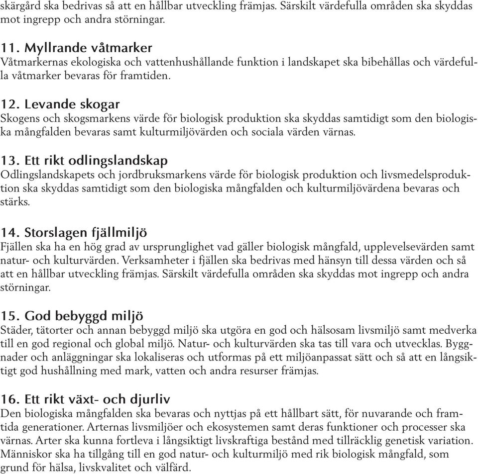 Levande skogar Skogens och skogsmarkens värde för biologisk produktion ska skyddas samtidigt som den biologiska mångfalden bevaras samt kulturmiljövärden och sociala värden värnas. 13.