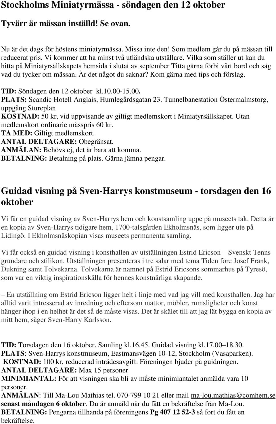 Är det något du saknar? Kom gärna med tips och förslag. TID: Söndagen den 12 oktober kl.10.00-15.00. PLATS: Scandic Hotell Anglais, Humlegårdsgatan 23.