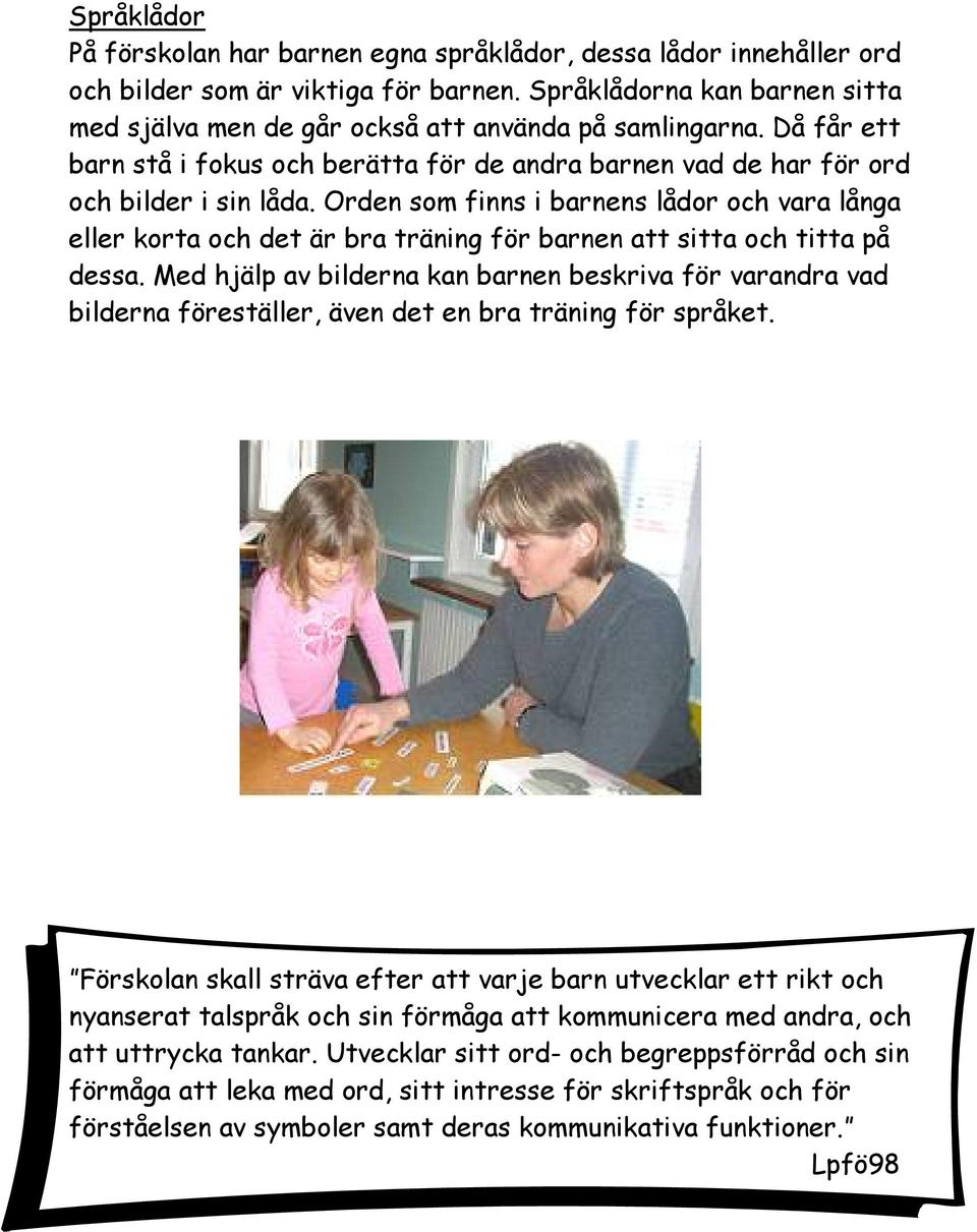 Orden som finns i barnens lådor och vara långa eller korta och det är bra träning för barnen att sitta och titta på dessa.