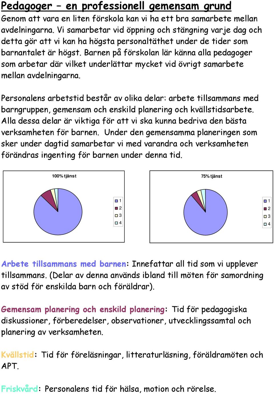 Barnen på förskolan lär känna alla pedagoger som arbetar där vilket underlättar mycket vid övrigt samarbete mellan avdelningarna.