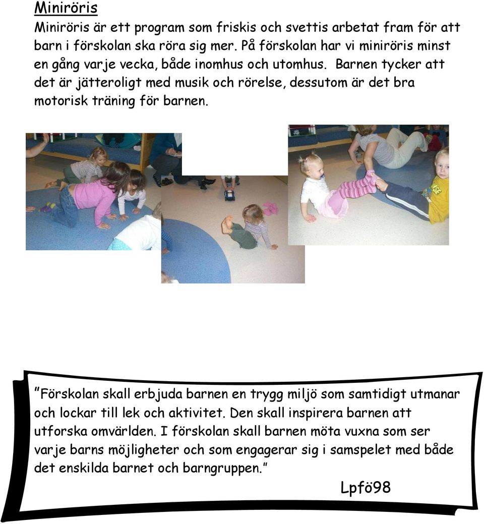 Barnen tycker att det är jätteroligt med musik och rörelse, dessutom är det bra motorisk träning för barnen.