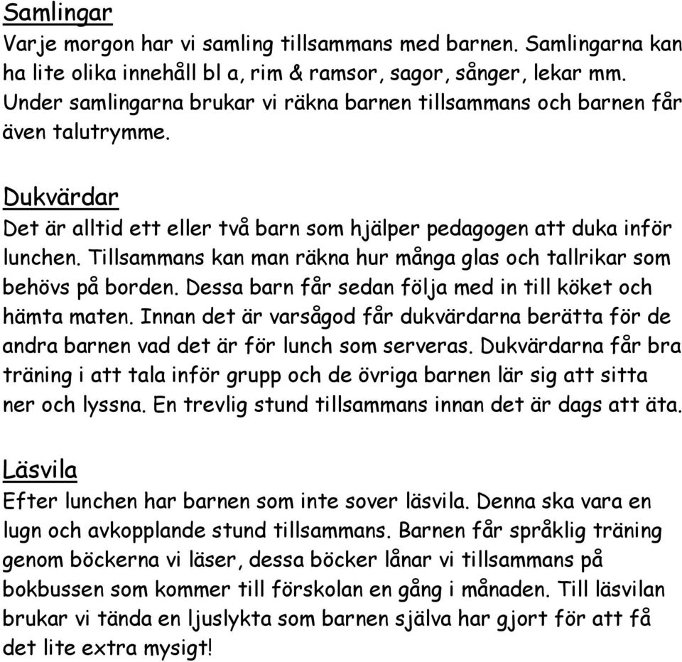 Tillsammans kan man räkna hur många glas och tallrikar som behövs på borden. Dessa barn får sedan följa med in till köket och hämta maten.