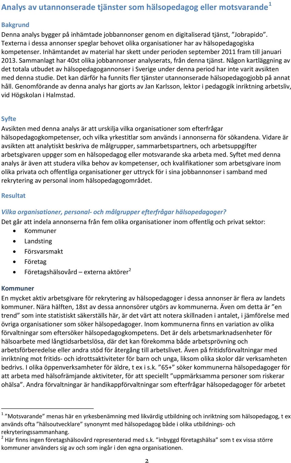 Sammanlagt har 40st olika jobbannonser analyserats, från denna tjänst.