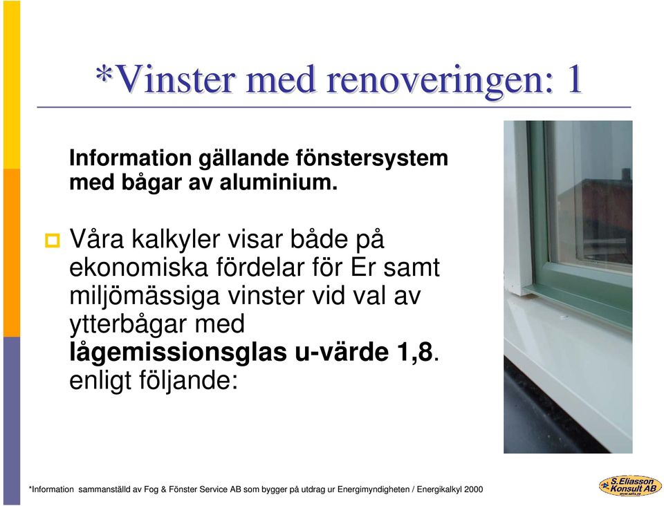 av ytterbågar med lågemissionsglas u-värde 1,8.