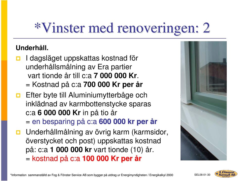besparing påp c:a 600 000 kr per år Underhållmålning av övrig karm (karmsidor, överstycket och post) uppskattas kostnad på: c:a 1 000 000 kr vart